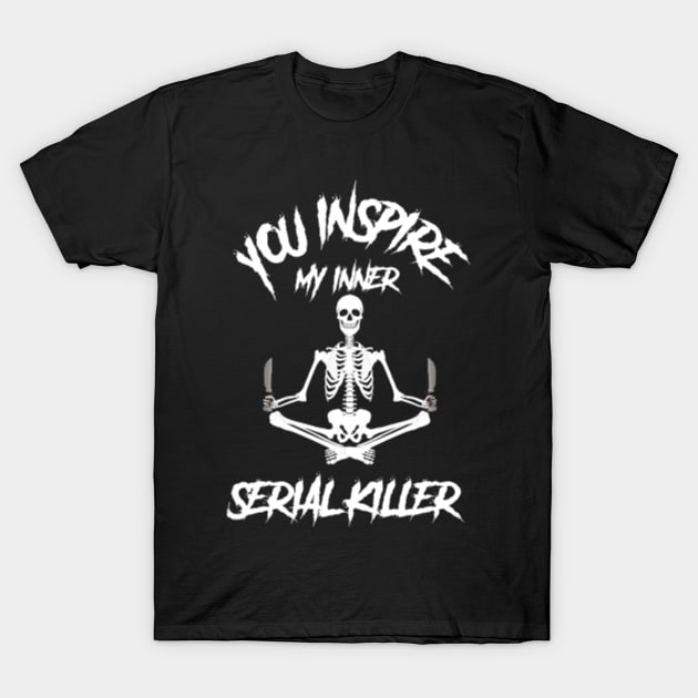 Funny yoga tee shirts, You inspire my inner serial killer T-Shirt by Attia17